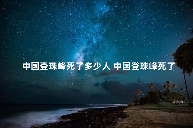 中国登珠峰死了多少人 中国登珠峰死了几人